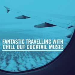 Fantastic Travelling With Chill Out Cocktail Music