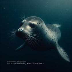 this is how seals sing when no one hears