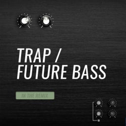 In The Remix: Trap / Future Bass
