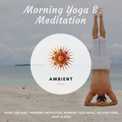 Morning Yoga & Meditation (Music For Early Morning Meditation, Morning Yoga Music, Relaxed Mind, Body & Soul)