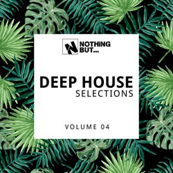 Nothing But... Deep House Selections, Vol. 04