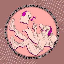 Lots to Talk / Talks a Lot