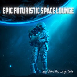 Epic Futuristic Space Lounge (Deep Chillout And Lounge Beats)