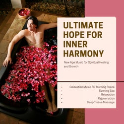 Ultimate Hope For Inner Harmony (Relaxation Music For Morning Peace, Evening Spa, Relaxation, Rejuvenation, Deep Tissue Massage) (New Age Music For Spiritual Healing And Growth)