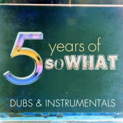 5 Years Of SoWHAT - Dubs & Instrumentals