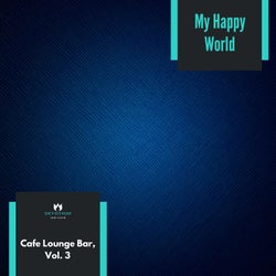 My Happy World - Cafe Lounge Bar, Vol. 3