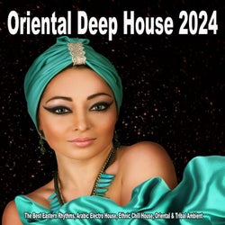 Oriental Deep House 2024 - The Best Eastern Rhythms, Arabic Electro House, Ethnic Chill House, Oriental & Tribal Ambient