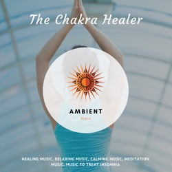 The Chakra Healer (Healing Music, Relaxing Music, Calming Music, Meditation Music, Music To Treat Insomnia)