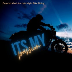 Its My Passion - Dubstep Music For Late Night Bike Riding