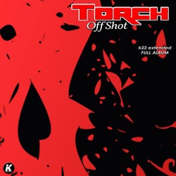 TORCH - OFF SHOT k22 extended full album