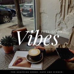Feel-Good Vibes - Easy Going Vocal Music For Shopping Spree, Cafe And Dinner, Vol. 13