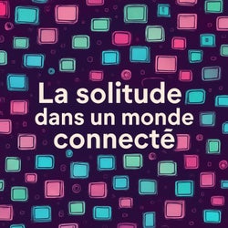 La solitude dans un monde connecté