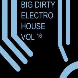 Big Dirty Electro House Vol 16
