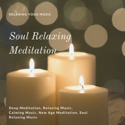 Soul Relaxing Meditation (Relaxing Yoga Music, Deep Meditation, Relaxing Music, Calming Music, New Age Meditation, Soul Relaxing Music)