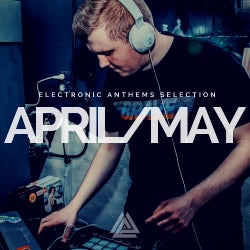 ELECTRONIC ANTHEMS SELECTION - APRIL/MAY 2018