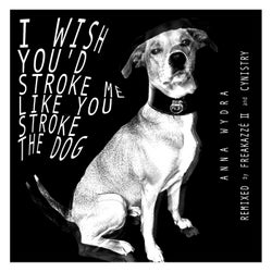 I Wish You'd Stroke Me Like You Stroke the Dog (Remix)