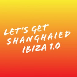 Let's Get Shanghaied Ibiza, Vol. 1.0