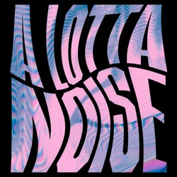 A Lotta Noise