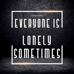 Everyone Is Lonely Sometimes