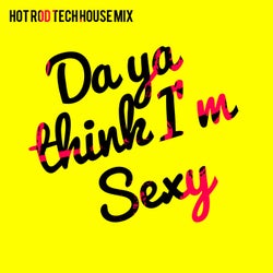 'Da Ya Think I'm Sexy' (Hot Rod Mix)
