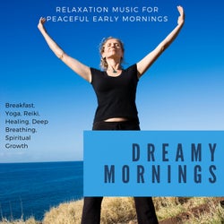 Dreamy Mornings (Relaxation Music For Peaceful Early Mornings, Breakfast, Yoga, Reiki, Healing, Deep Breathing, Spiritual Growth)