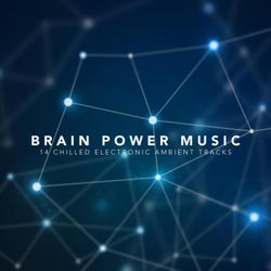 Brain Power Music: 14 Chilled Electronic Ambient Tracks
