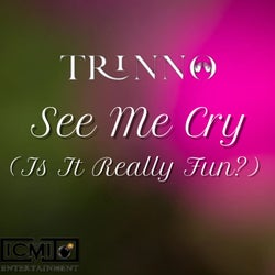 See Me Cry (Is It Really Fun?)