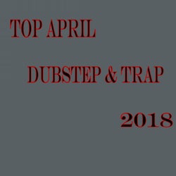 Top April Dubstep & Trap 2018