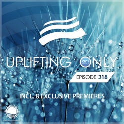 Uplifting Only Episode 318 [All Instrumental] (With 8 World Premieres)