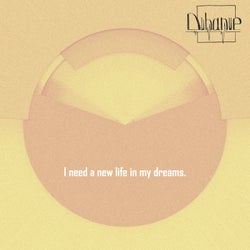 I need a new life in my dreams.