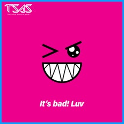 It's Bad! Luv