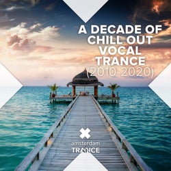 A Decade of Chill Out Vocal Trance (2010 - 2020)