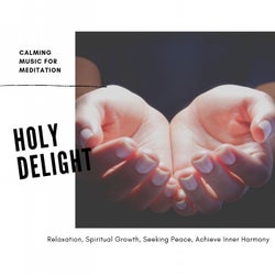 Holy Delight (Calming Music For Meditation, Relaxation, Spiritual Growth, Seeking Peace, Achieve Inner Harmony)