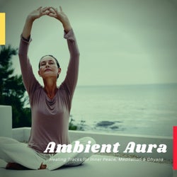 Ambient Aura - Healing Tracks For Inner Peace, Meditation & Dhyana