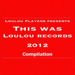 Loulou Players Presents This Was Loulou Records 2012