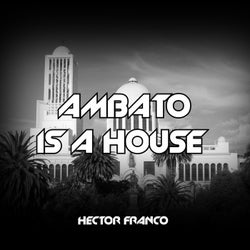 Ambato Is a House