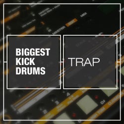 Biggest Kick Drums: Trap