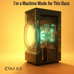 I'm a Machine Made for This Bass