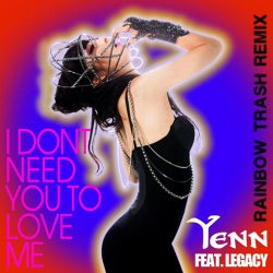 I Don't Need You To Love Me (feat. Legacy) (Rainbow Trash Remix) - Single