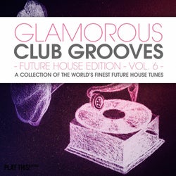 Glamorous Club Grooves - Future House Edition, Vol. 6