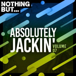 Nothing But... Absolutely Jackin', Vol. 07