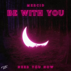 Be With You Need You Now