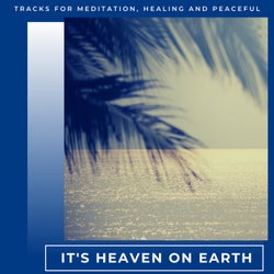 It's Heaven On Earth - Tracks For Meditation, Healing And Peaceful