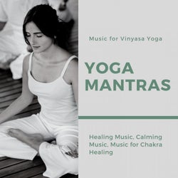 Yoga Mantras (Music For Vinyasa Yoga, Healing Music, Calming Music, Music For Chakra Healing)