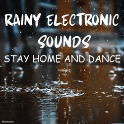 Rainy Electronic Sounds: Stay Home and Dance