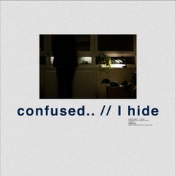 confused.. / I hide