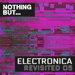 Nothing But... Electronica Revisited, Vol. 05