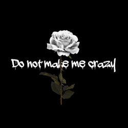 Do Not Make Me Crazy