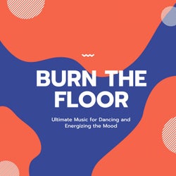 Burn The Floor (Ultimate Music For Dancing And Energizing The Mood)