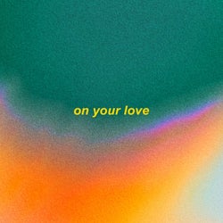 on your love